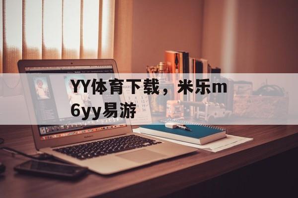 YY体育下载，米乐m6yy易游