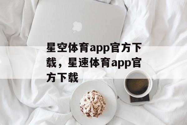 星空体育app官方下载，星速体育app官方下载